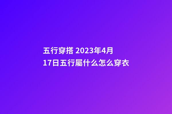 五行穿搭 2023年4月17日五行屬什么怎么穿衣